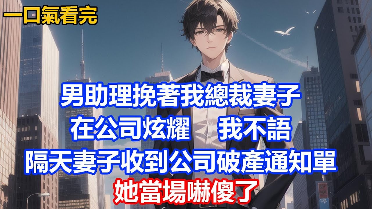 男助理挽著我總裁妻子，在公司炫耀，我不語，隔天妻子收到公司破產通知單，她當場嚇傻了
