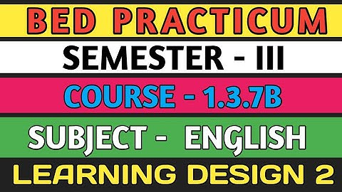 B.E.D  Practicum 1.3.7B । Semester 3 । Learning Design। English। Shakti Sir।