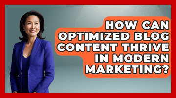 How Can Optimized Blog Content Thrive In Modern Marketing? - Modern Marketing Moves