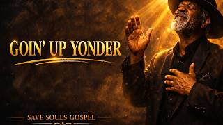 GOIN' UP YONDER 🕊️ | Powerful Gospel Blues Testimony Song | SAVE SOULS GOSPEL