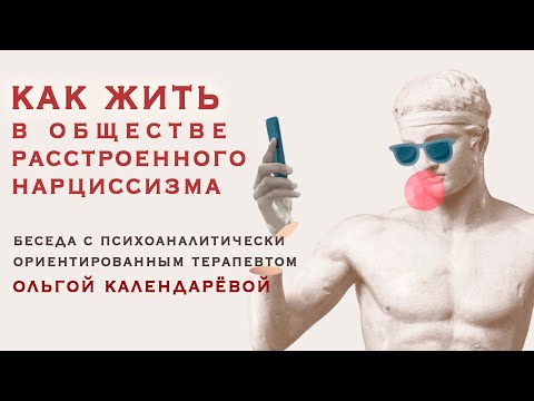 Как жить в обществе расстроенного нарциссизма. Беседа с психоаналитиком О. Календарёвой.