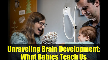 Unraveling Brain Development: What Babies Teach Us