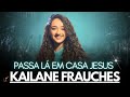 Kailane Frauches - Os Melhores Clipes -  [Passa Lá Em Casa Jesus]