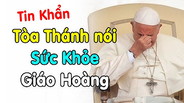 🔴Tin Khẩn: Tòa Thánh nói Sức Khỏe Đức Giáo Hoàng Ngay Lúc Này - Xin Cầu Nguyện
