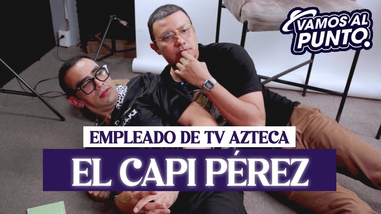 El EMPLEADUCHO de TV Azteca - CAPI PEREZ en vamos al punto