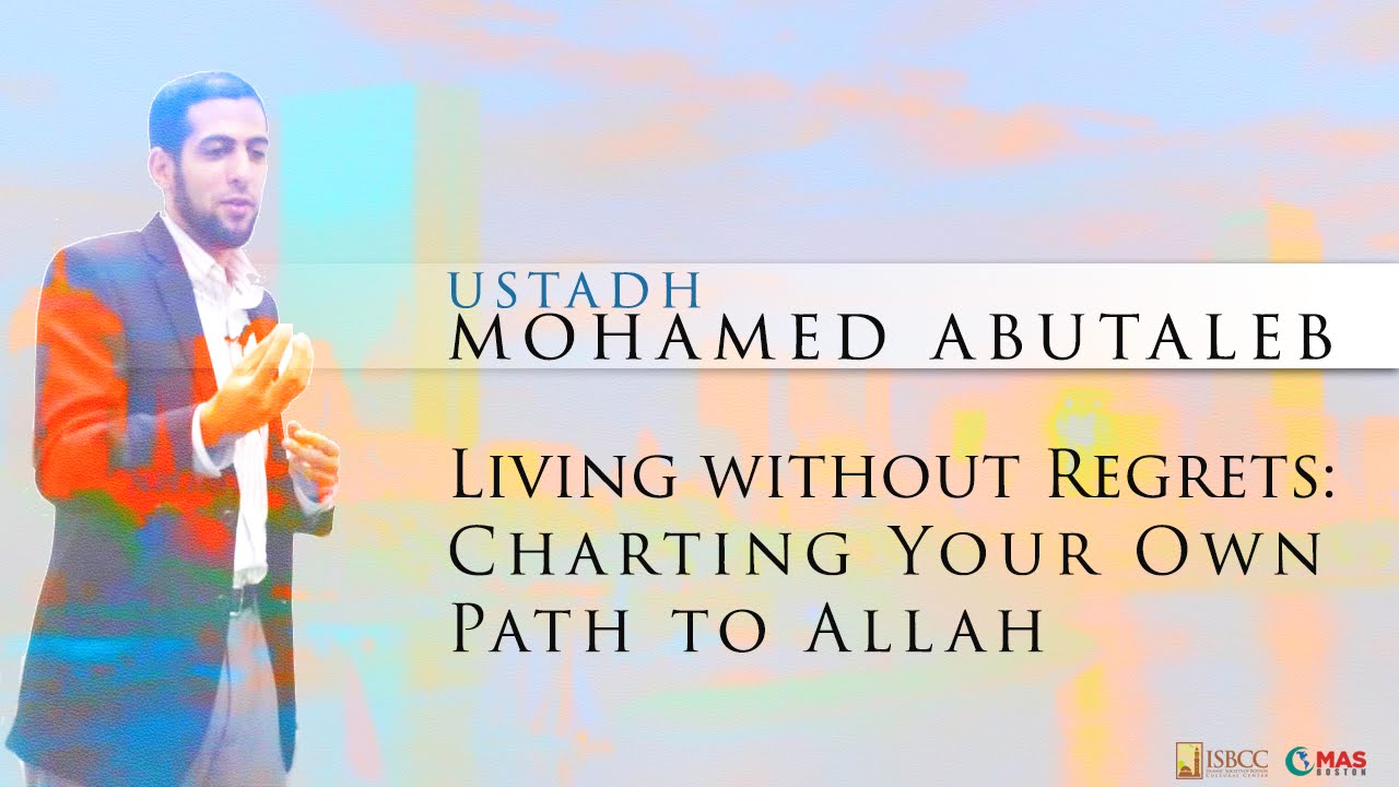 Ustadh Mohamed Abutaleb - Living without Regrets: Charting Your Own Path to Allah