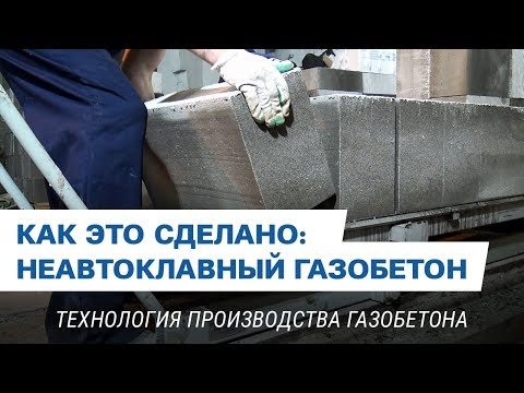 Как это сделано: Неавтоклавный газобетон