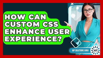 How Can Custom CSS Enhance User Experience? - WP Solutions Guru