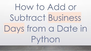 How to Add or Subtract Business Days from a Date in Python