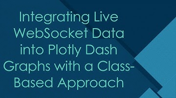 Integrating Live WebSocket Data into Plotly Dash Graphs with a Class-Based Approach