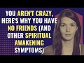 You arent crazy heres why you have no friends and other spiritual awakening symptoms