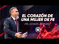 EL CORAZÓN DE UNA MUJER DE FE - PR. EDWIN ALVAREZ