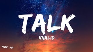 Talk - Khalid (Lyrics) 🎵