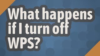 What happens if I turn off WPS?