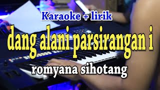 DANG ALANI PARSIRANGAN [KARAOKE] ROMYANA SIHOTANG