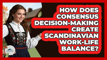 How Does Consensus Decision-making Create Scandinavian Work-life Balance? - Unmapping Scandinavia