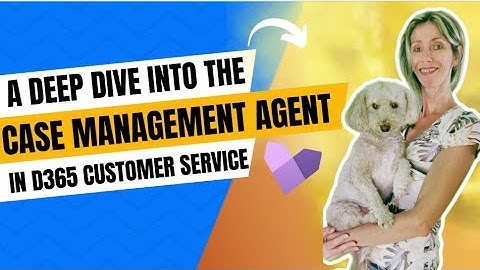 A deep dive into the Case Management Agent(preview) in D365 Customer Service