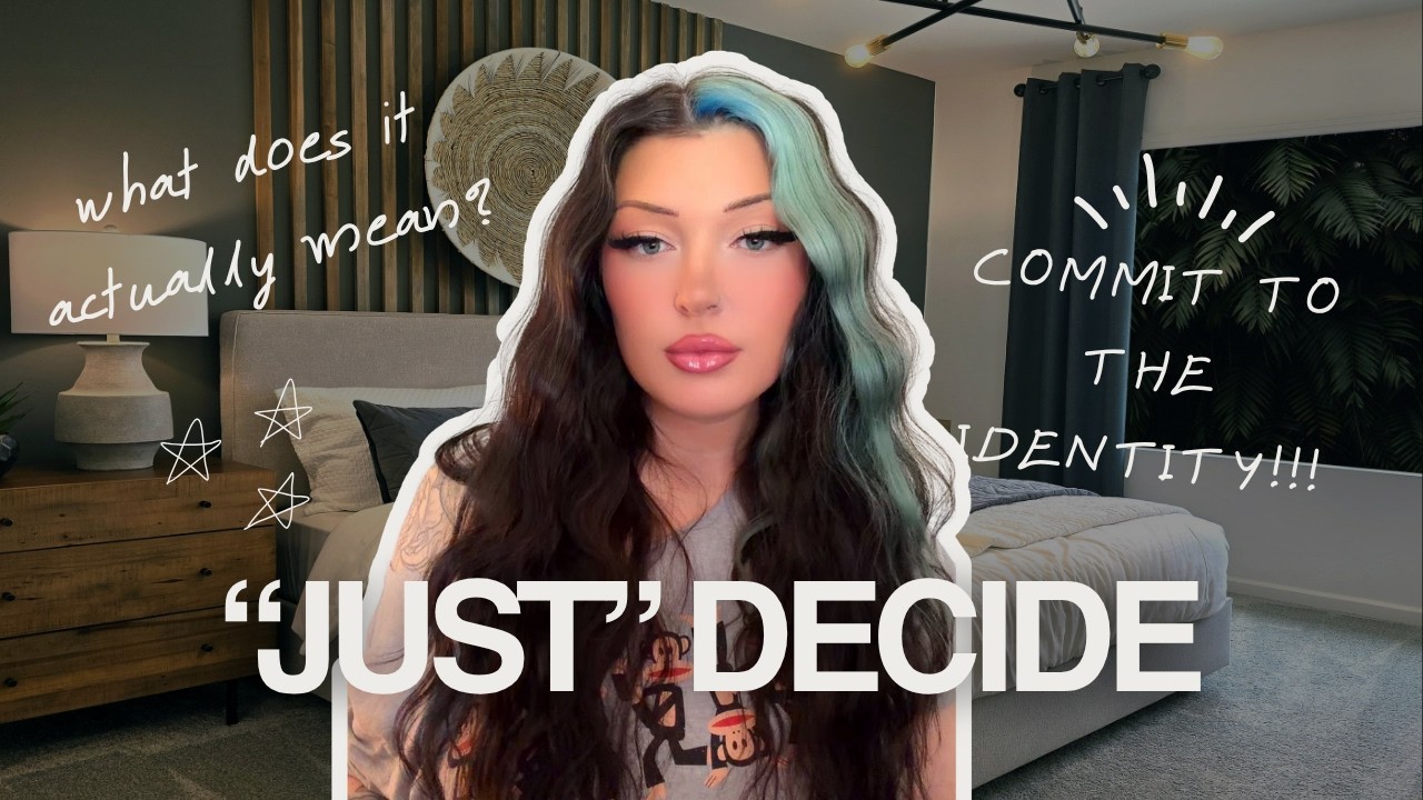 HOW TO ACTUALLY “JUST” DECIDE AND COMMIT TO AN IDENTITY — Transcript