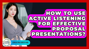 How To Use Active Listening For Effective Proposal Presentations? - Consulting Career Hub