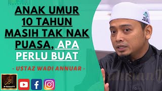 Ustaz Wadi Annuar - ANAK UMUR 10 TAHUN MASIH TAK NAK PUASA, APA PERLU BUAT