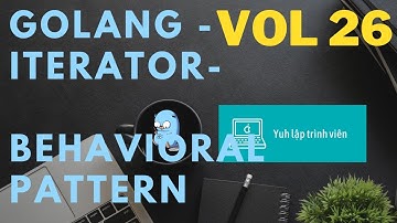 Vol26 - Behavioral pattern - Iterator - Golang - Nhập Môn Cơ Bản