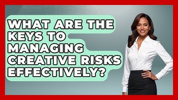 What Are The Keys To Managing Creative Risks Effectively? - Directing Creative Success