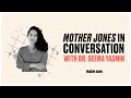 Dr. Seema Yasmin » In Conversation with Mother Jones