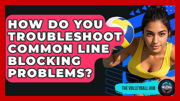 How Do You Troubleshoot Common Line Blocking Problems? - The Volleyball Hub
