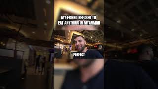 My Friend Refused To Eat Anything In Myanmar