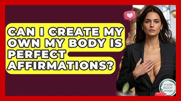 Can I Create My Own My Body Is Perfect Affirmations? - Inside Body Image