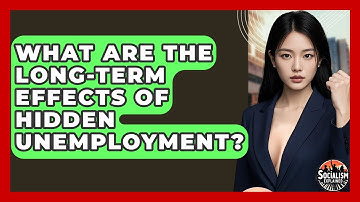 What Are The Long-Term Effects Of Hidden Unemployment? - Socialism Explained