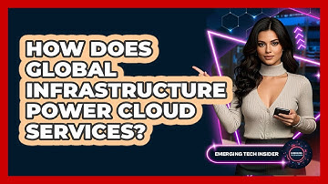How Does Global Infrastructure Power Cloud Services? - Emerging Tech Insider