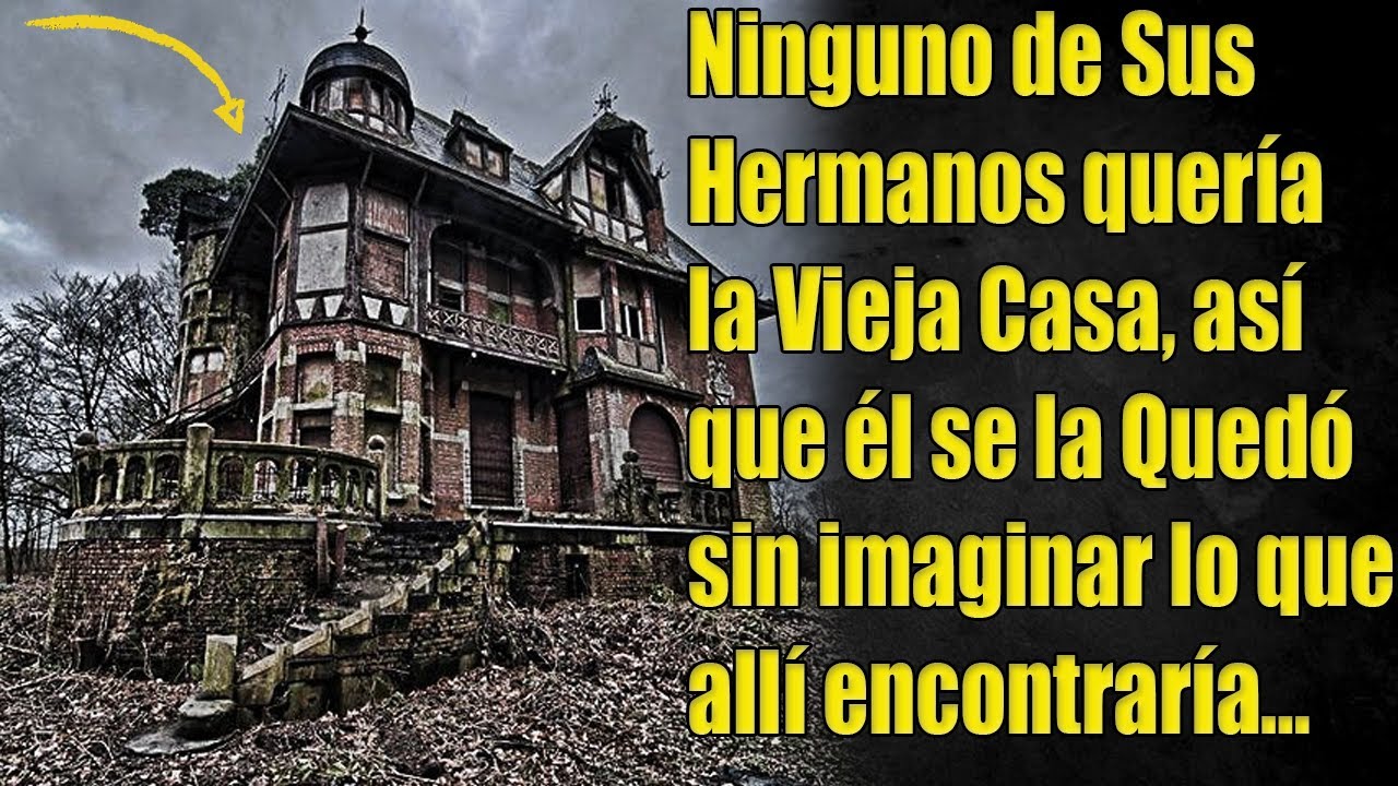 Ninguno de Sus Hermanos quería la Vieja Casa, así que él se la Quedo sin imaginar lo que allí...