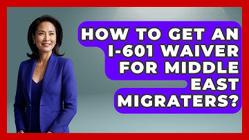 How To Get An I-601 Waiver For Middle East Migraters? - Middle East Migraters