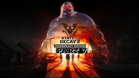 State of Decay 2: Juggernaut Edition - Trumbull Valley Part 7