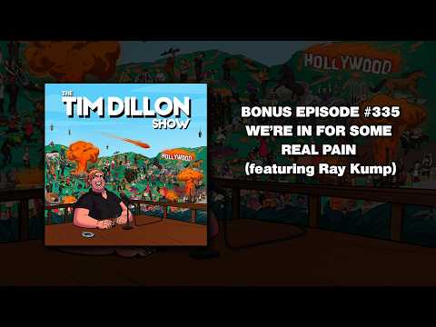 BONUS EPISODE #335 - We're In For Some Real Pain (ft Ray Kump) - The Tim Dillon Show