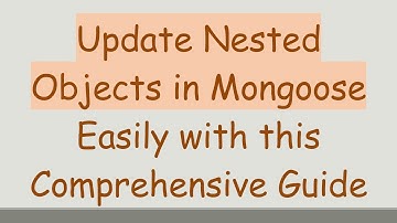 Update Nested Objects in Mongoose Easily with this Comprehensive Guide