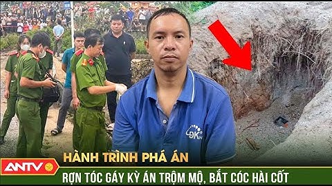 Hành trình phá án: Rợn tóc gáy kỳ án cháu trai bốc cả mộ bác họ lên để tống tiền | ANTV