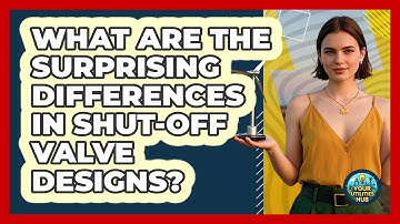 What Are The Surprising Differences In Shut-off Valve Designs? - Your Utilities Hub
