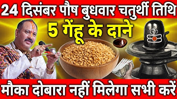 24 दिसंबर पौष बुधवार चतुर्थी तिथि के दिन 5 गेंहू के दाने वाला उपाय जरुर करे || Pradeep Ji Mishra