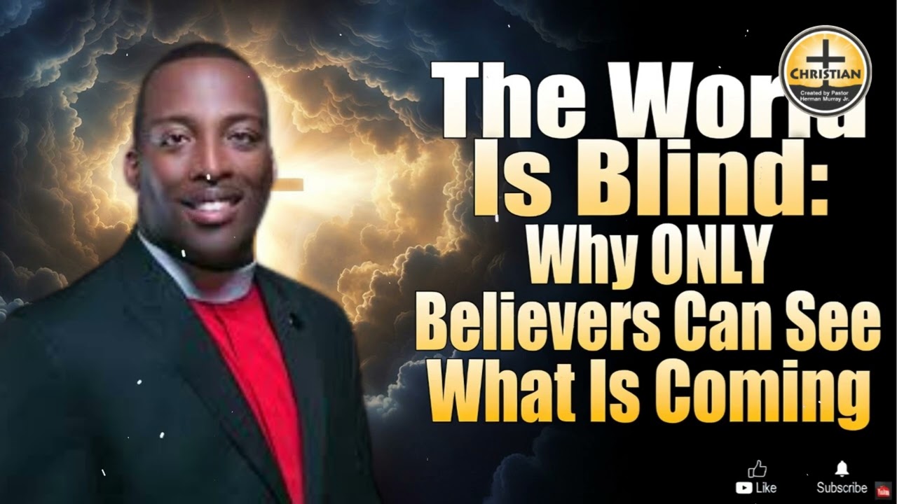 The World Is Blind: Why ONLY Believers Can See What Is Coming | Herman L. Murray, Jr.