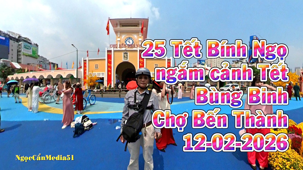 25 Tết Bính Ngọ dạo ngắm cảnh Tết Bùng Binh Chợ Bến Thành Sài Gòn 12-02-2026