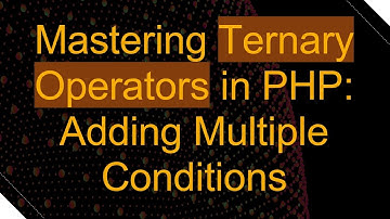 Mastering Ternary Operators in PHP: Adding Multiple Conditions