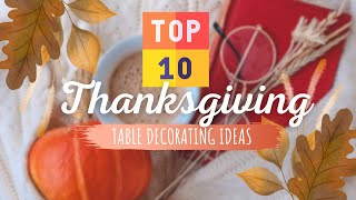 TOP 10 THANKSGIVING TABLE DECORATING IDEAS