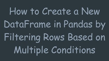 How to Create a New DataFrame in Pandas by Filtering Rows Based on Multiple Conditions