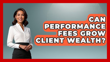 Can Performance Fees Grow Client Wealth? - Wealth Advisor Success Hub