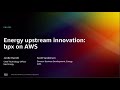 Aws reinvent 2022  energy upstream innovation bpx on aws enu203