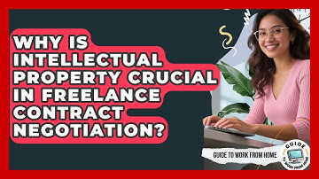 Why Is Intellectual Property Crucial In Freelance Contract Negotiation? - Guide To Work From Home