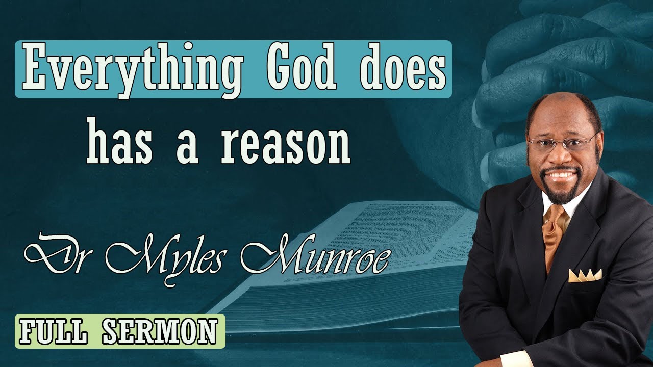 Dr Myles Munroe – Everything God does has a reason