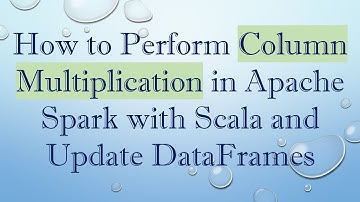 How to Perform Column Multiplication in Apache Spark with Scala and Update DataFrames